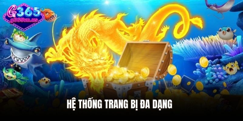 Bắn Cá Rồng Vàng - Game Giải Trí Đổi Thưởng Hàng Đầu 2025 2 Hệ thống trang bị đa dạng