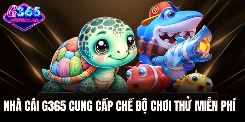 Nhà cái G365 cung cấp chế độ chơi thử miễn phí