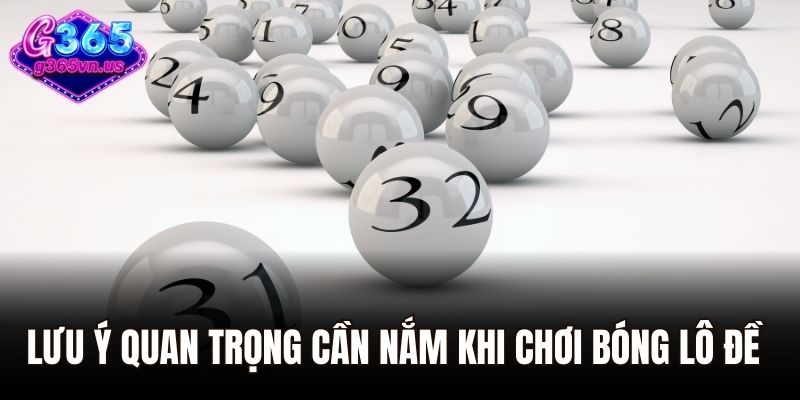 Lưu ý quan trọng cần nắm khi chơi bóng lô đề