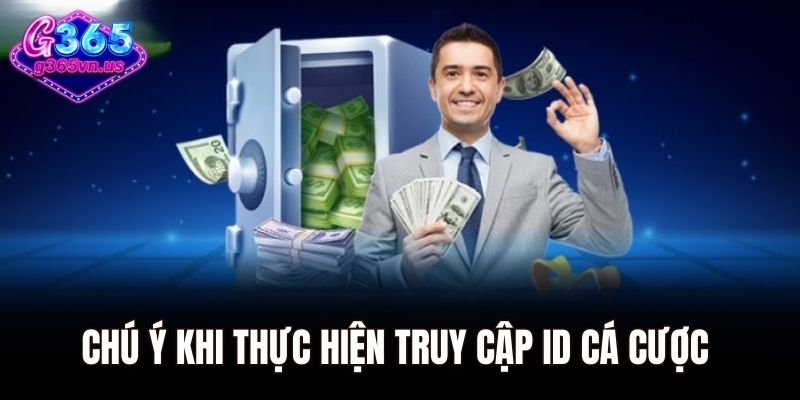 Chú ý quan trọng khi thực hiện truy cập ID cá cược