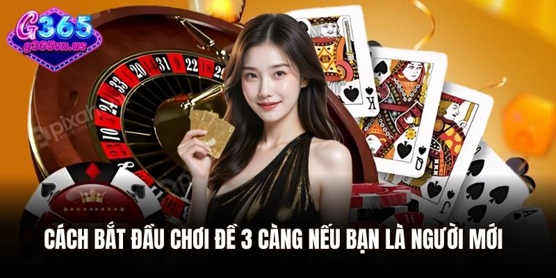 Cách bắt đầu chơi đề 3 càng nếu bạn là người mới