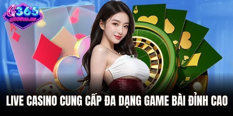 Live Casino cung cấp đa dạng game bài đỉnh cao