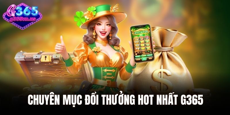 Chuyên mục đổi thưởng hot nhất G365