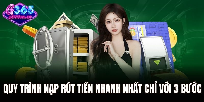 Quy trình nạp rút tiền nhanh nhất chỉ với 3 bước