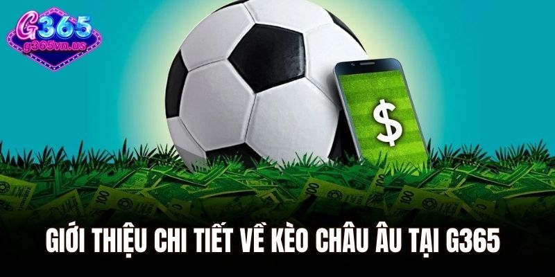 Giới thiệu chi tiết về kèo Châu Âu tại G365