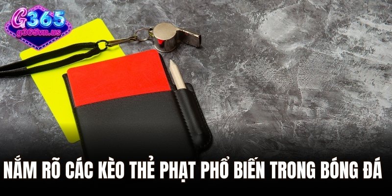 Nắm rõ các kèo thẻ phạt phổ biến trong bóng đá