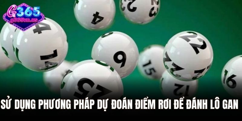 Lô Đề Gan Là Gì? Phương Pháp Chơi Lô Gan Chính Xác Nhất 2 Sử dụng phương pháp dự đoán điểm rơi để đánh lô gan