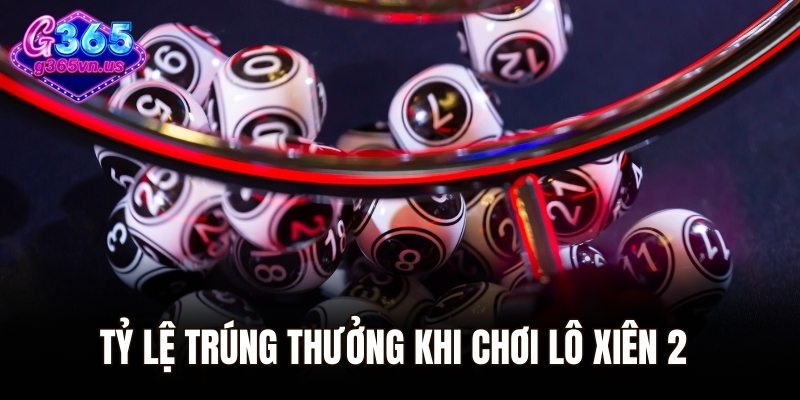 Tỷ lệ trúng thưởng khi chơi lô xiên 2