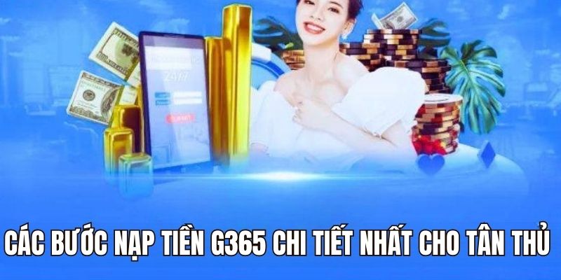 Các bước Nạp tiền G365 chi tiết nhất cho tân thủ