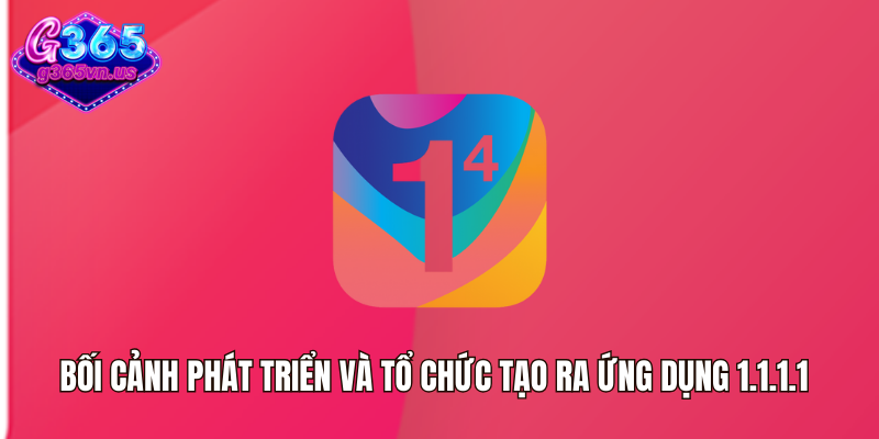 Bối cảnh phát triển và tổ chức tạo ra ứng dụng 1.1.1.1