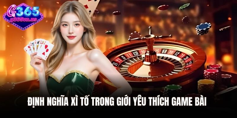 Định nghĩa xì tố trong giới yêu thích game bài